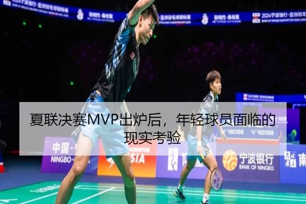 夏联决赛MVP出炉后，年轻球员面临的现实考验